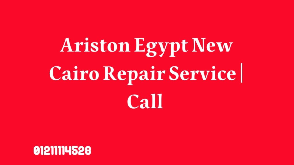 Ariston Egypt New Cairo Repair Service | Call 01211114528
