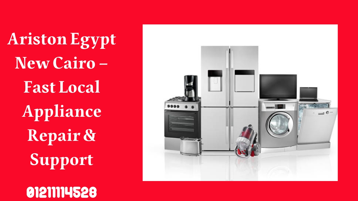 Ariston Egypt New Cairo – Fast Local Appliance Repair & Support