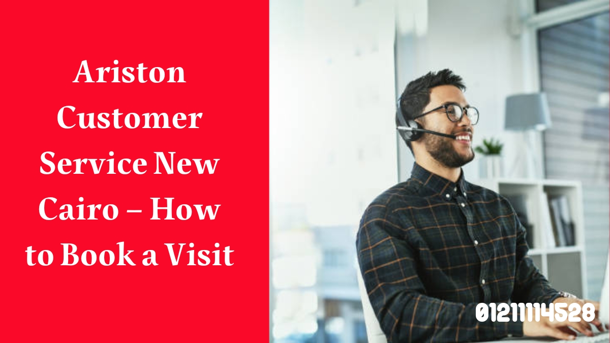 Ariston Customer Service New Cairo – How to Book a Visit