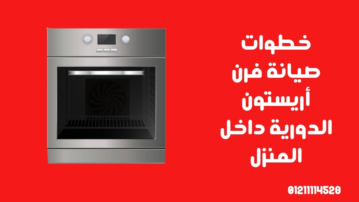 خطوات صيانة فرن أريستون الدورية داخل المنزل